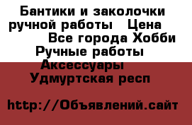 Бантики и заколочки ручной работы › Цена ­ 40-500 - Все города Хобби. Ручные работы » Аксессуары   . Удмуртская респ.